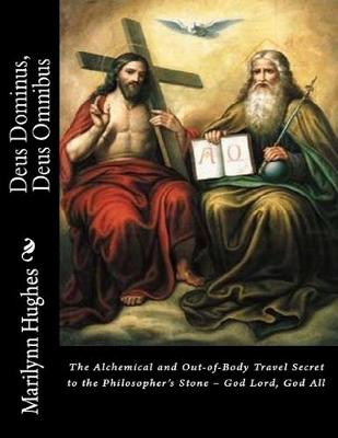 Book cover for Deus Dominus, Deus Omnibus: The Alchemical and Out-of-Body Travel Secret to the Philosopher's Stone - God Lord, God All