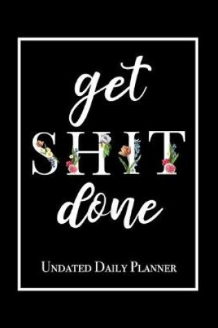 Cover of Get Shit Done - Undated Daily Planner