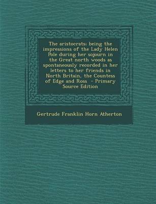 Book cover for The Aristocrats; Being the Impressions of the Lady Helen Pole During Her Sojourn in the Great North Woods as Spontaneously Recorded in Her Letters to