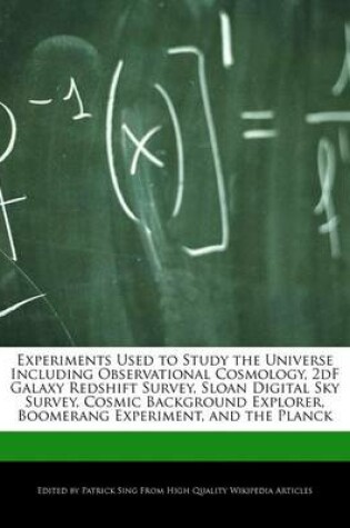 Cover of Experiments Used to Study the Universe Including Observational Cosmology, 2df Galaxy Redshift Survey, Sloan Digital Sky Survey, Cosmic Background Explorer, Boomerang Experiment, and the Planck