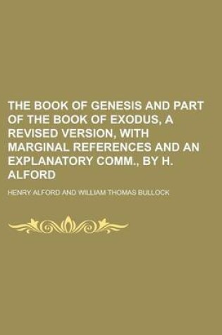 Cover of The Book of Genesis and Part of the Book of Exodus, a Revised Version, with Marginal References and an Explanatory Comm., by H. Alford