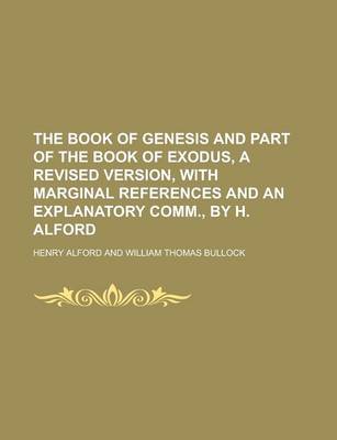 Book cover for The Book of Genesis and Part of the Book of Exodus, a Revised Version, with Marginal References and an Explanatory Comm., by H. Alford