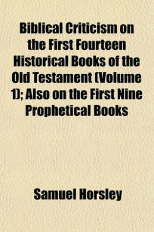 Cover of Biblical Criticism on the First Fourteen Historical Books of the Old Testament (Volume 1); Also on the First Nine Prophetical Books