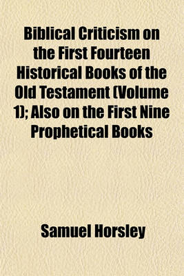 Book cover for Biblical Criticism on the First Fourteen Historical Books of the Old Testament (Volume 1); Also on the First Nine Prophetical Books