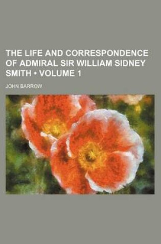 Cover of The Life and Correspondence of Admiral Sir William Sidney Smith (Volume 1)