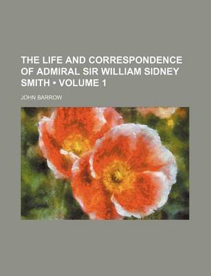 Book cover for The Life and Correspondence of Admiral Sir William Sidney Smith (Volume 1)