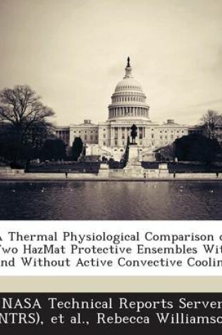 Cover of A Thermal Physiological Comparison of Two Hazmat Protective Ensembles with and Without Active Convective Cooling