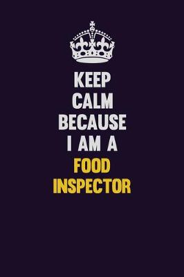 Book cover for Keep Calm Because I Am A Food Inspector