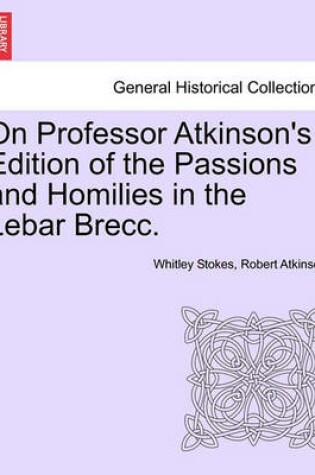 Cover of On Professor Atkinson's Edition of the Passions and Homilies in the Lebar Brecc.