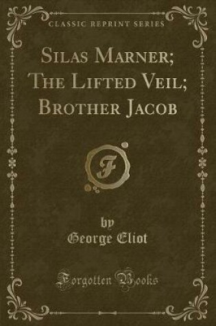 Cover of Silas Marner; The Lifted Veil; Brother Jacob (Classic Reprint)