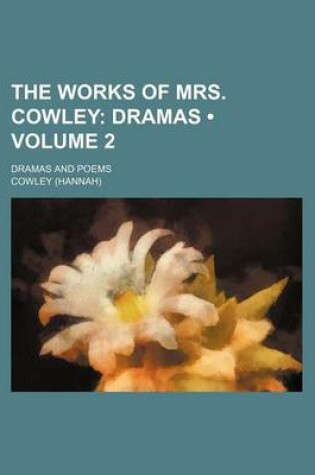 Cover of The Works of Mrs. Cowley (Volume 2); Dramas. Dramas and Poems