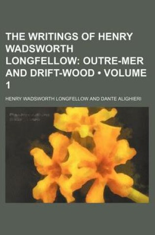 Cover of The Writings of Henry Wadsworth Longfellow (Volume 1); Outre-Mer and Drift-Wood