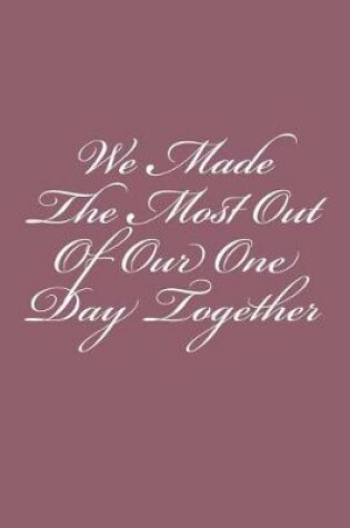 Cover of We Made The Most Out Of Our One Day Together