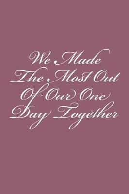 Book cover for We Made The Most Out Of Our One Day Together