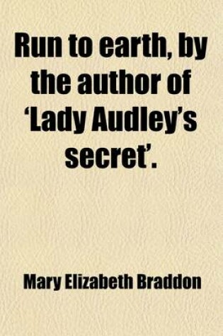 Cover of Run to Earth, by the Author of 'Lady Audley's Secret'.