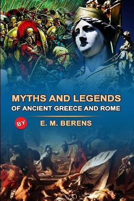 Book cover for MYTHS AND LEGENDS OF ANCIENT GREECE AND ROME BY E. M. BERENS ( Annotated Illustrations )