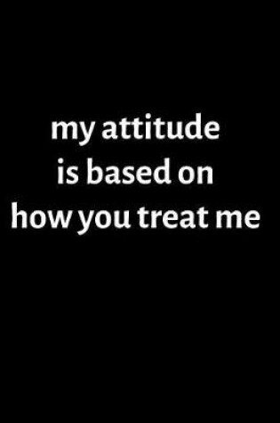 Cover of My Attitude is Based on How You Treat Me