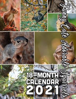 Book cover for Funny Cute Adorable Squirrels 18-Month Calendar 2021