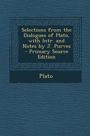 Cover of Selections from the Dialogues of Plato, with Intr. and Notes by J. Purves