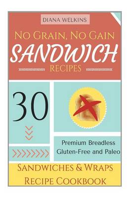 Book cover for No Grain, No Gain Sandwich Recipes