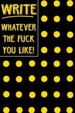 Cover of Journal Notebook Write Whatever The Fuck You Like! - Big Yellow Polkadots