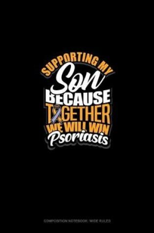 Cover of Supporting My Son Because Together We Will Win Psoriasis Awareness