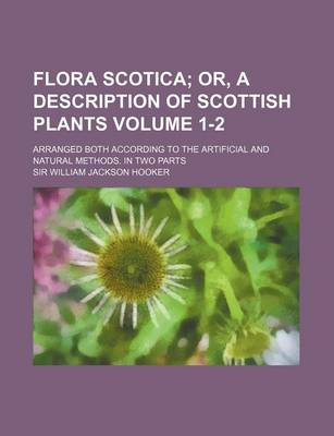 Book cover for Flora Scotica Volume 1-2; Arranged Both According to the Artificial and Natural Methods. in Two Parts