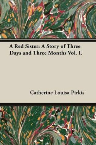 Cover of A Red Sister: A Story of Three Days and Three Months Vol. I.