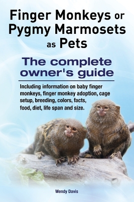 Cover of Finger Monkeys or Pygmy Marmosets as Pets. Including information on baby finger monkeys, finger monkey adoption, cage setup, breeding, colors, facts, food, diet, life span and size