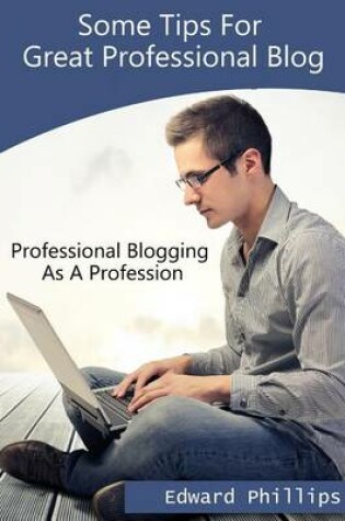 Cover of Some Tips for Great Professional Blog