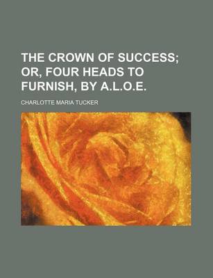 Book cover for The Crown of Success; Or, Four Heads to Furnish, by A.L.O.E.