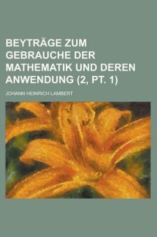 Cover of Beytrage Zum Gebrauche Der Mathematik Und Deren Anwendung (2, PT. 1)