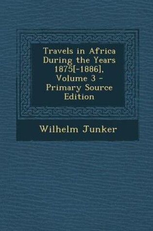 Cover of Travels in Africa During the Years 1875[-1886], Volume 3