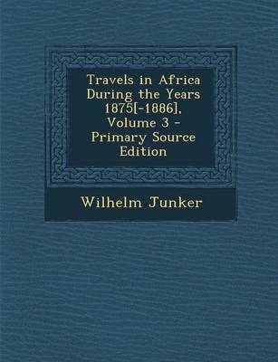 Book cover for Travels in Africa During the Years 1875[-1886], Volume 3