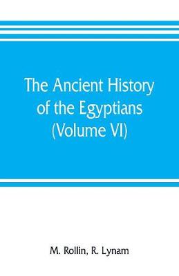 Book cover for The ancient history of the Egyptians, Carthaginians, Assyrians, Medes and Persians, Grecians and Macedonians (Volume VI)