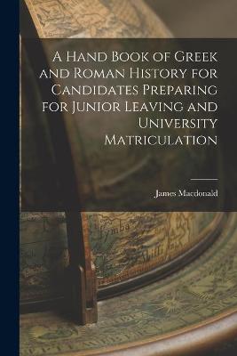 Book cover for A Hand Book of Greek and Roman History for Candidates Preparing for Junior Leaving and University Matriculation [microform]