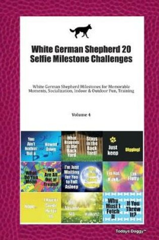 Cover of White German Shepherd 20 Selfie Milestone Challenges
