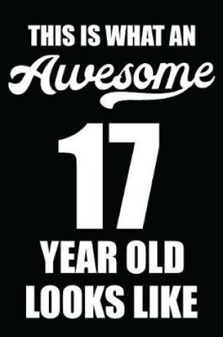 Cover of This Is What An Awesome 17 Year Old Looks Like