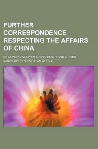 Cover of Further Correspondence Respecting the Affairs of China; (In Continuation of China, Nos. 1 and 2, 1899)