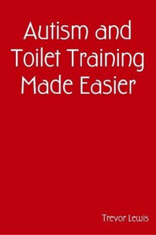 Cover of Autism and Toilet Training Made Easier