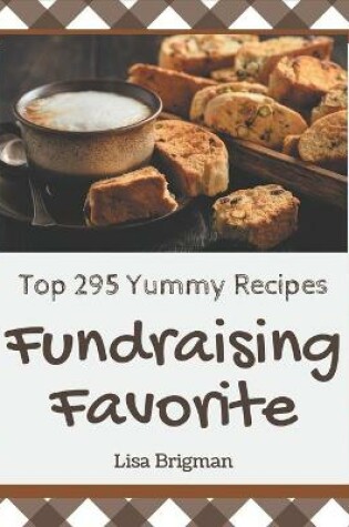 Cover of Top 295 Yummy Fundraising Favorite Recipes