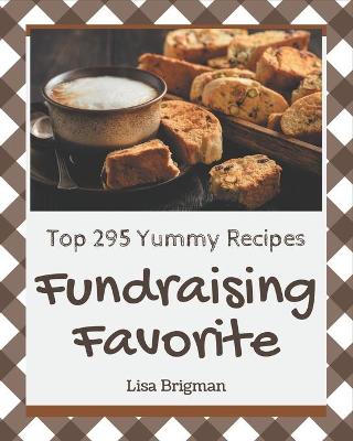 Book cover for Top 295 Yummy Fundraising Favorite Recipes