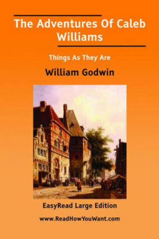 Cover of The Adventures Of Caleb Williams Things As They Are [EasyRead Large Edition]