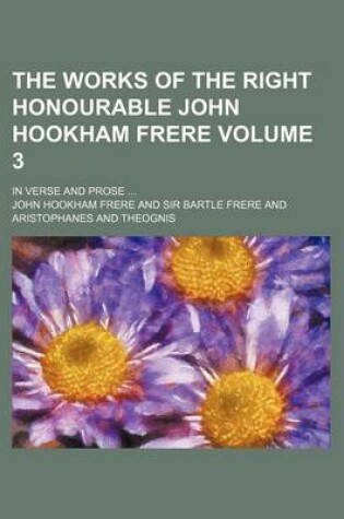 Cover of The Works of the Right Honourable John Hookham Frere; In Verse and Prose Volume 3