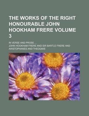 Book cover for The Works of the Right Honourable John Hookham Frere; In Verse and Prose Volume 3