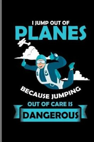 Cover of I jump out of Planes Because Jumping out of care is Dangerous