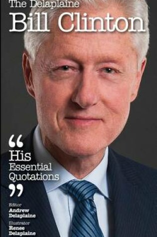 Cover of The Delaplaine Bill Clinton - His Essential Quotations