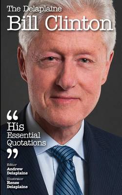 Book cover for The Delaplaine Bill Clinton - His Essential Quotations