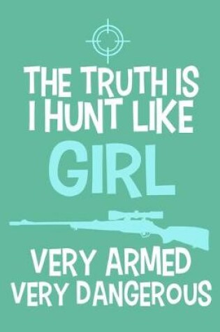 Cover of The Truth Is I Hunt Like Girl Very Armed Very Dangerous