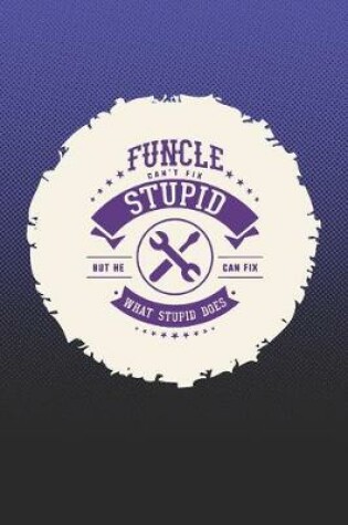 Cover of Funcle Can't Fix Stupid But He Can Fix What Stupid Does